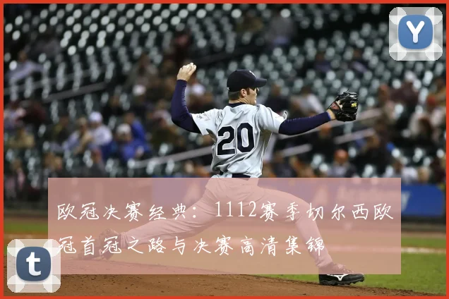 欧冠决赛经典：1112赛季切尔西欧冠首冠之路与决赛高清集锦