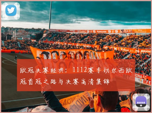 欧冠决赛经典：1112赛季切尔西欧冠首冠之路与决赛高清集锦
