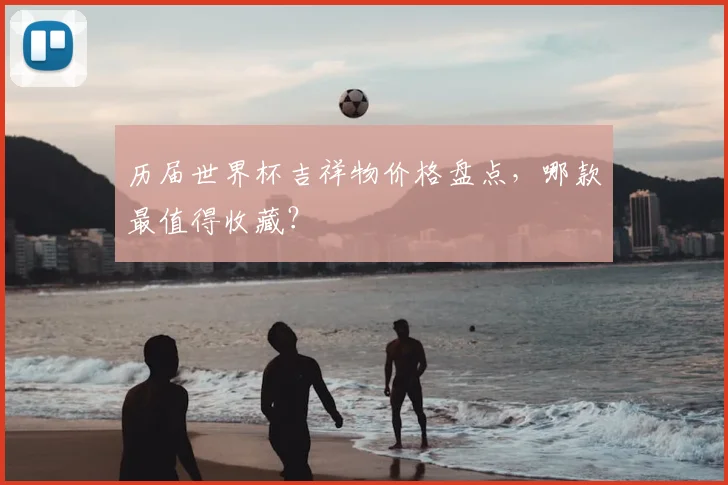 历届世界杯吉祥物价格盘点，哪款最值得收藏？